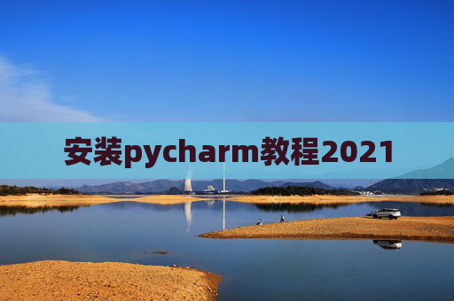 安装pycharm教程2021